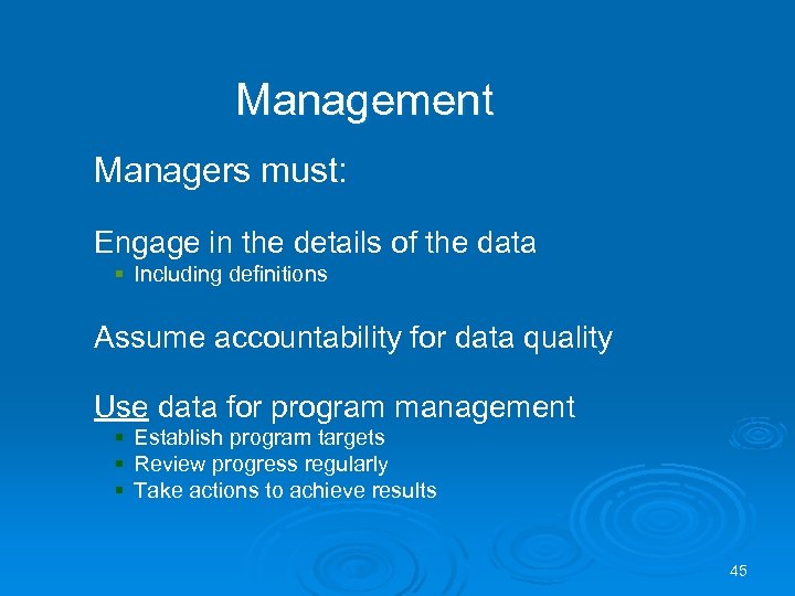 Management Managers must: Engage in the details of the data § Including definitions Assume