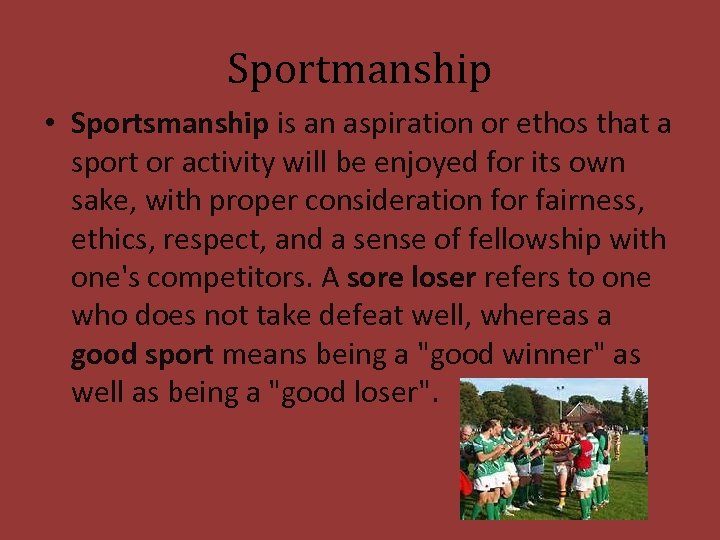 Sportmanship • Sportsmanship is an aspiration or ethos that a sport or activity will