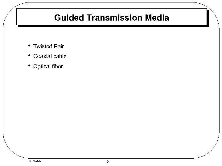 Guided Transmission Media • • • Twisted Pair Coaxial cable Optical fiber K. Salah