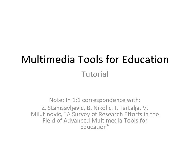 Multimedia Tools for Education Tutorial Note: In 1: 1 correspondence with: Z. Stanisavljevic, B.