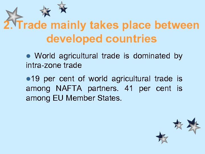2. Trade mainly takes place between developed countries World agricultural trade is dominated by