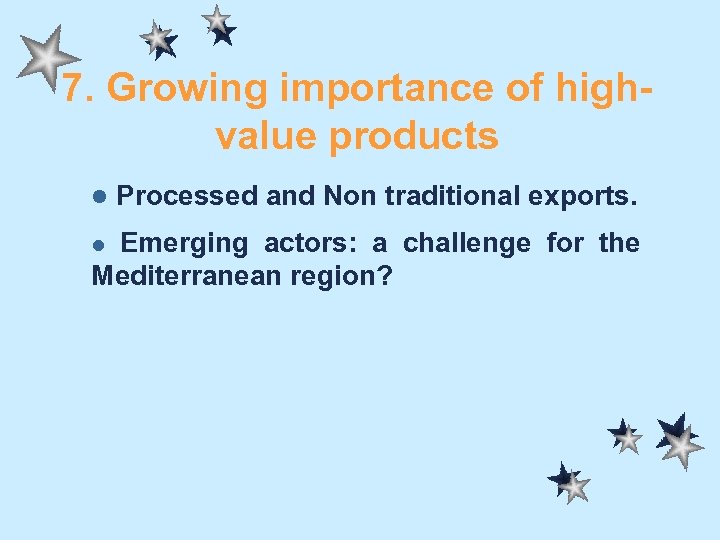 7. Growing importance of highvalue products l Processed and Non traditional exports. Emerging actors: