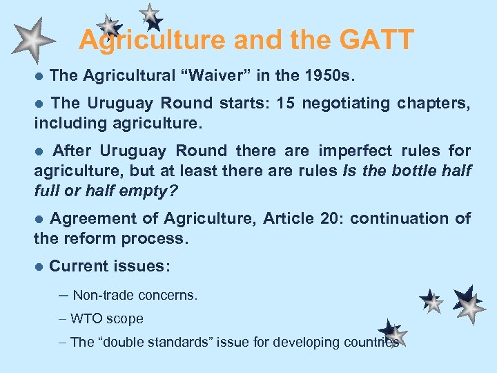 Agriculture and the GATT l The Agricultural “Waiver” in the 1950 s. The Uruguay