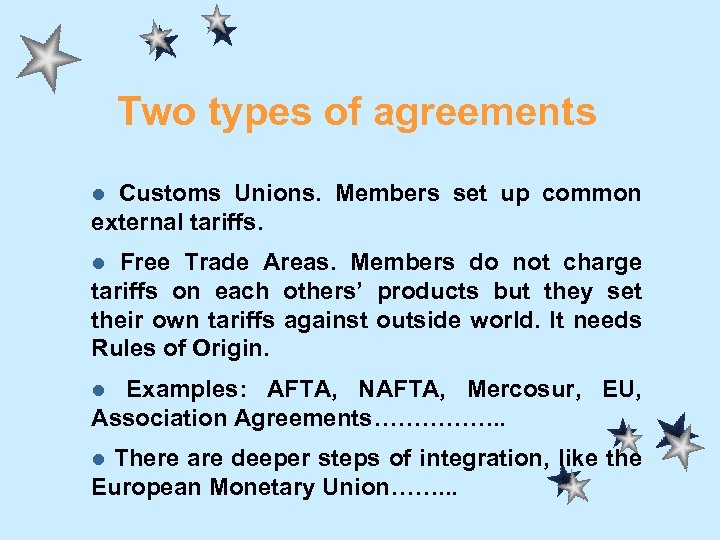 Two types of agreements Customs Unions. Members set up common external tariffs. l Free