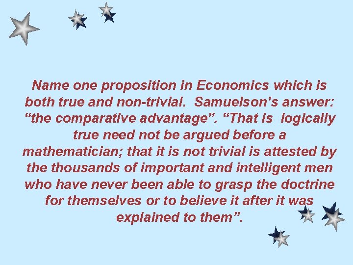 Name one proposition in Economics which is both true and non-trivial. Samuelson’s answer: “the