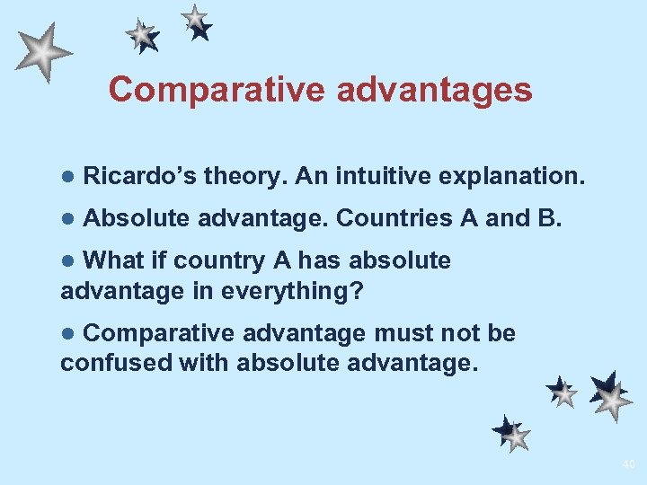 Comparative advantages l Ricardo’s theory. An intuitive explanation. l Absolute advantage. Countries A and