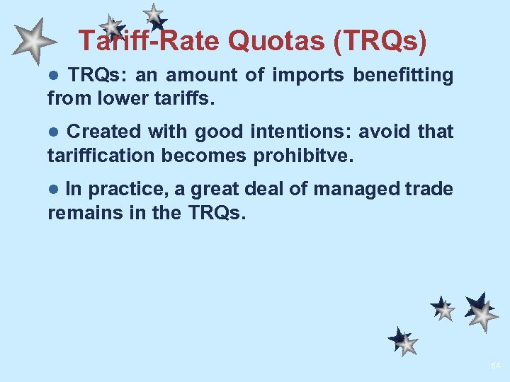 Tariff-Rate Quotas (TRQs) TRQs: an amount of imports benefitting from lower tariffs. l Created
