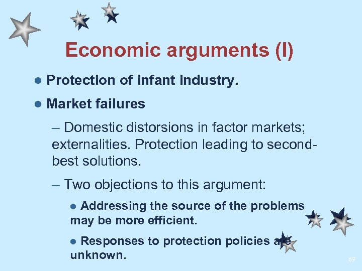 Economic arguments (I) l Protection of infant industry. l Market failures – Domestic distorsions