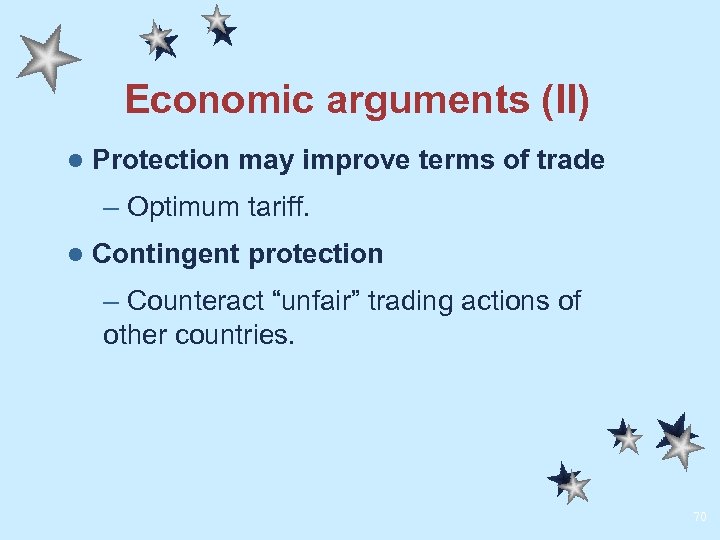 Economic arguments (II) l Protection may improve terms of trade – Optimum tariff. l
