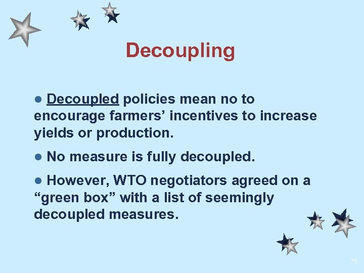 Decoupling Decoupled policies mean no to encourage farmers’ incentives to increase yields or production.