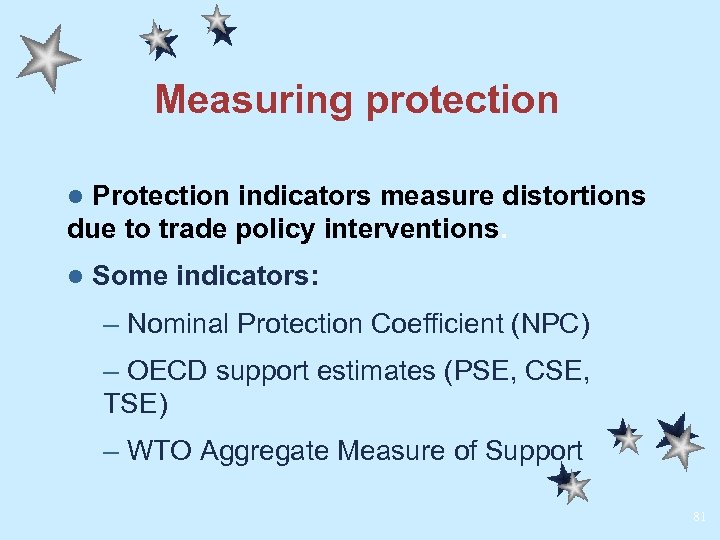 Measuring protection Protection indicators measure distortions due to trade policy interventions. l l Some