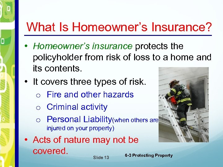 What Is Homeowner’s Insurance? • Homeowner’s insurance protects the policyholder from risk of loss