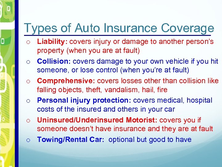 Types of Auto Insurance Coverage o Liability: covers injury or damage to another person’s