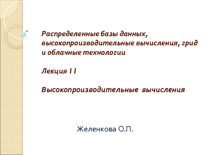 Распределенные базы данных, высокопроизводительные вычисления, грид и облачные технологии Лекция 11 Высокопроизводительные вычисления Желенкова