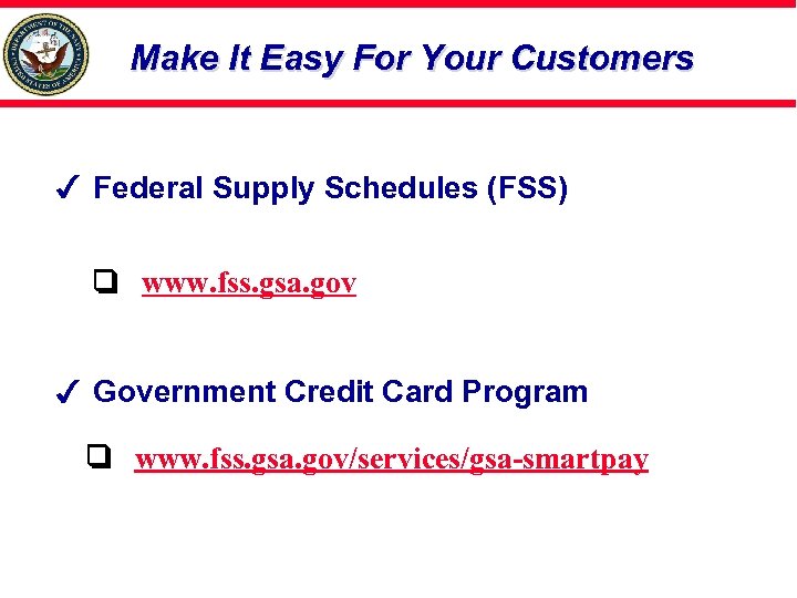 Make It Easy For Your Customers Federal Supply Schedules (FSS) www. fss. gsa. gov