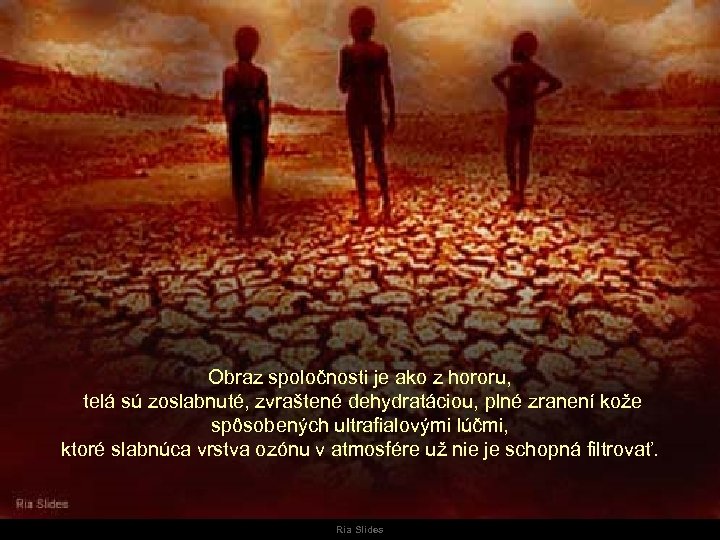 Obraz spoločnosti je ako z hororu, telá sú zoslabnuté, zvraštené dehydratáciou, plné zranení kože