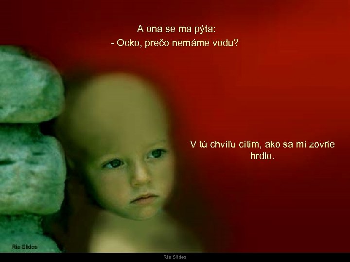  A ona se ma pýta: - Ocko, prečo nemáme vodu? V tú chvíľu