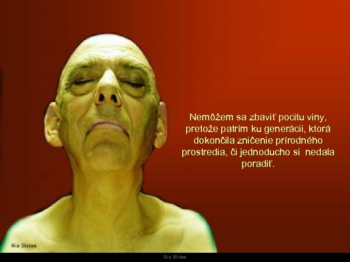 Nemôžem sa zbaviť pocitu viny, pretože patrím ku generácii, ktorá dokončila zničenie prírodného prostredia,