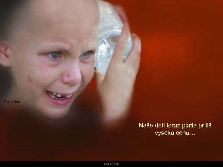 Naše deti teraz platia príliš vysokú cenu… Ria Slides 