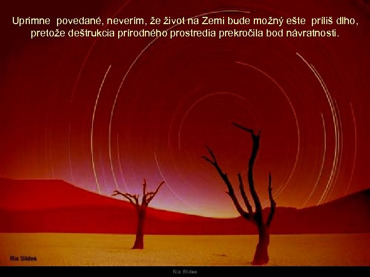 Uprimne povedané, neverím, že život na Zemi bude možný ešte príliš dlho, pretože deštrukcia