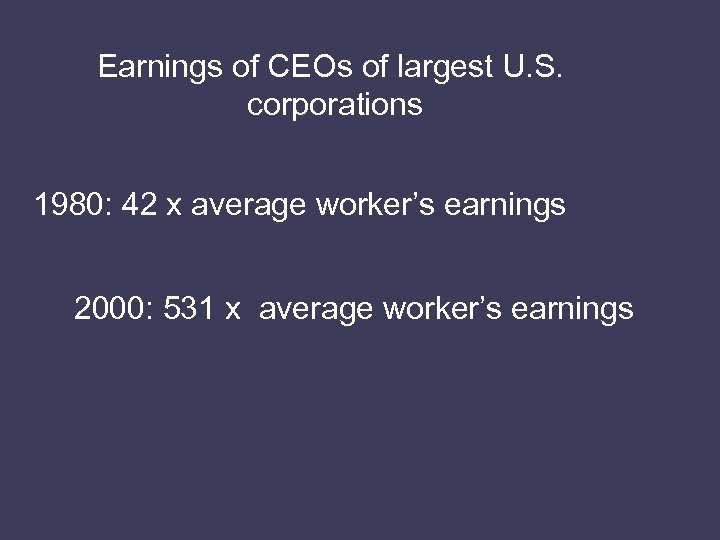 Earnings of CEOs of largest U. S. corporations 1980: 42 x average worker’s earnings