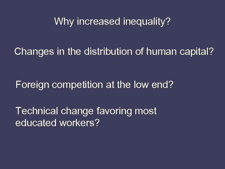 Why increased inequality? Changes in the distribution of human capital? Foreign competition at the