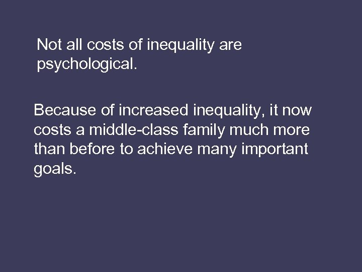 Not all costs of inequality are psychological. Because of increased inequality, it now costs