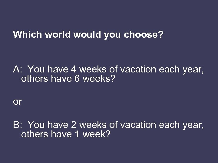 Which world would you choose? A: You have 4 weeks of vacation each year,