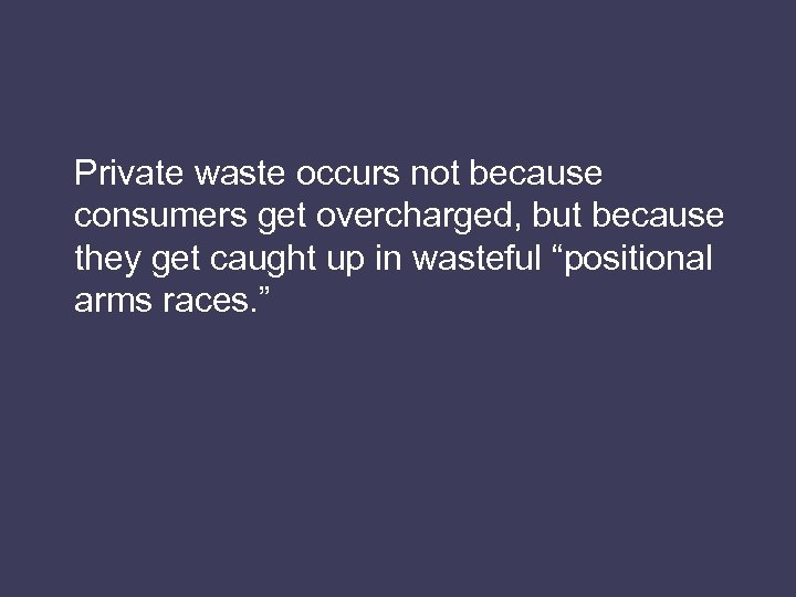 Private waste occurs not because consumers get overcharged, but because they get caught up