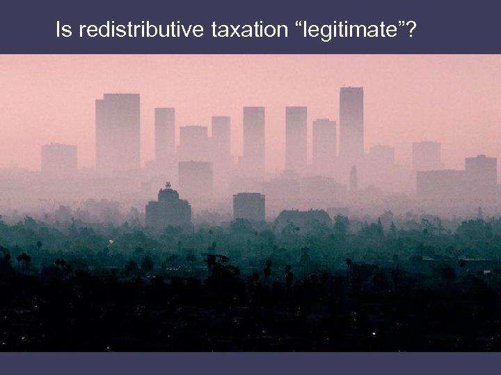 Is redistributive taxation “legitimate”? 