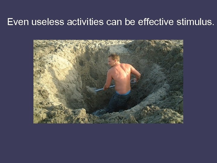 Even useless activities can be effective stimulus. 