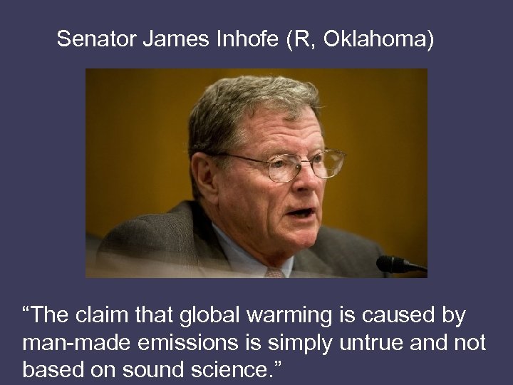 Senator James Inhofe (R, Oklahoma) “The claim that global warming is caused by man-made
