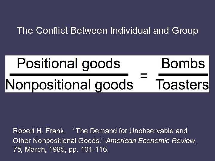 The Conflict Between Individual and Group Robert H. Frank. “The Demand for Unobservable and