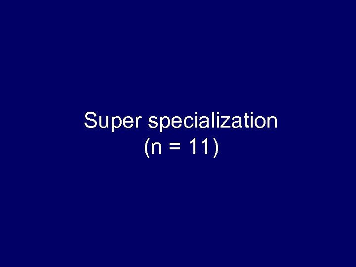 Super specialization (n = 11) 