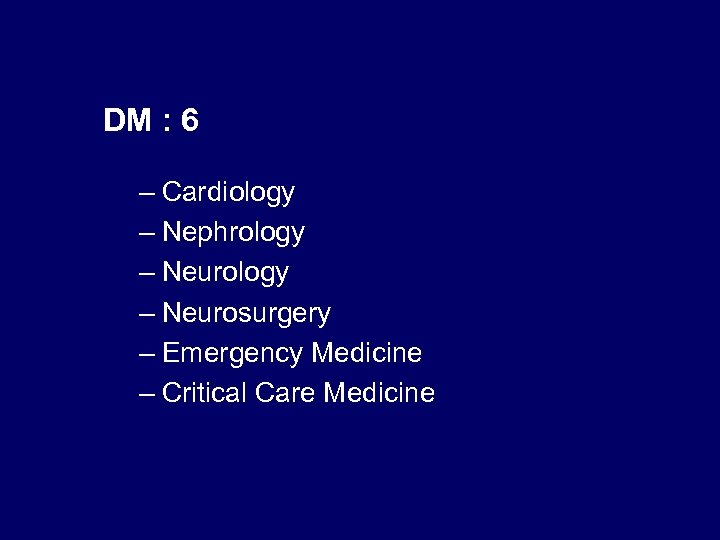 DM : 6 – Cardiology – Nephrology – Neurosurgery – Emergency Medicine – Critical