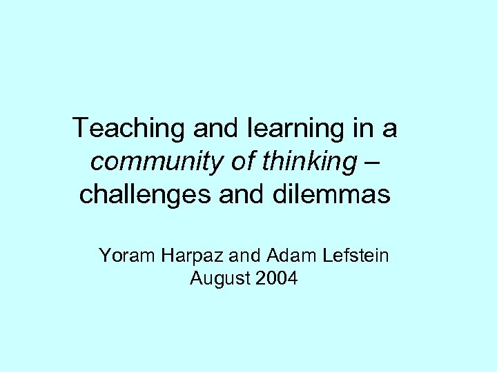 Teaching and learning in a community of thinking – challenges and dilemmas Yoram Harpaz