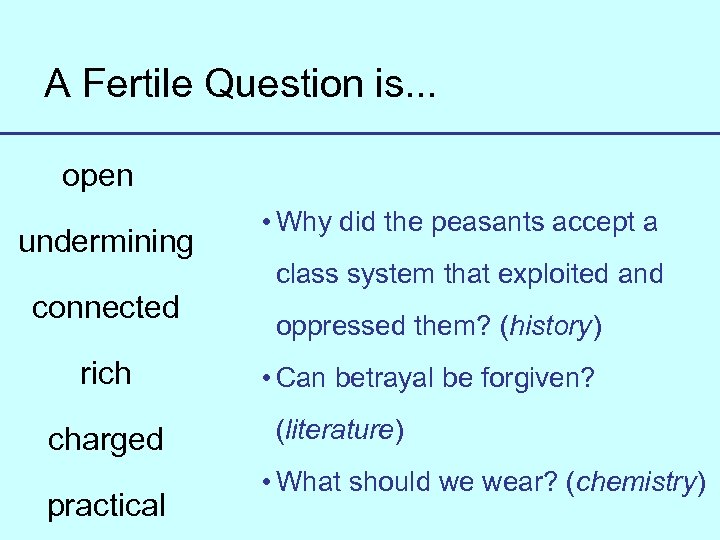 A Fertile Question is. . . open undermining connected rich charged practical • Why