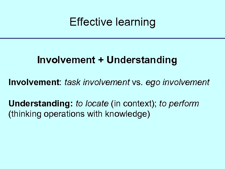 Effective learning Involvement + Understanding Involvement: task involvement vs. ego involvement Understanding: to locate