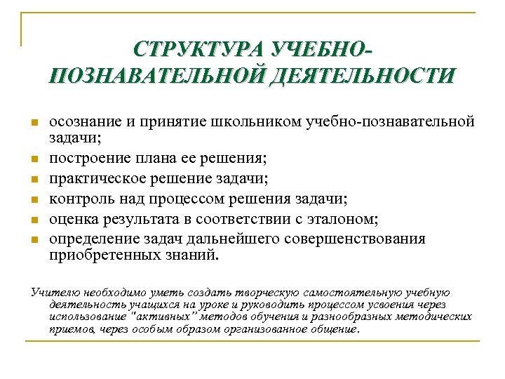 СТРУКТУРА УЧЕБНОПОЗНАВАТЕЛЬНОЙ ДЕЯТЕЛЬНОСТИ n n n осознание и принятие школьником учебно познавательной задачи; построение
