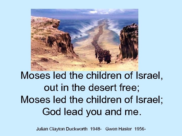 Moses led the children of Israel, out in the desert free; Moses led the