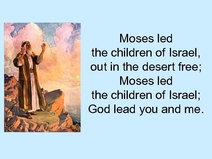 Moses led the children of Israel, out in the desert free; Moses led the