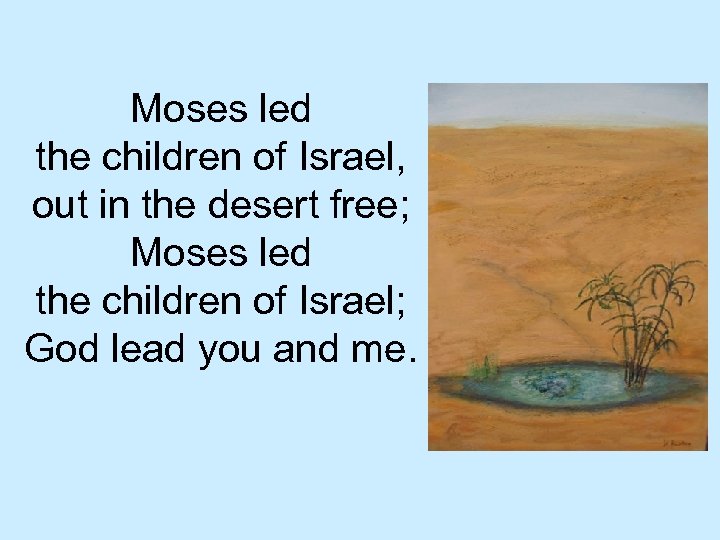 Moses led the children of Israel, out in the desert free; Moses led the