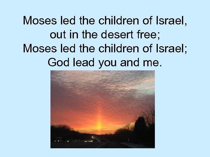 Moses led the children of Israel, out in the desert free; Moses led the