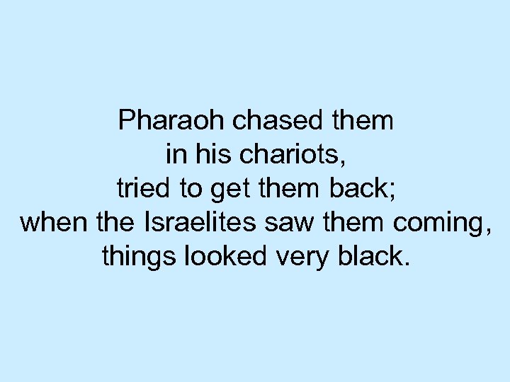 Pharaoh chased them in his chariots, tried to get them back; when the Israelites