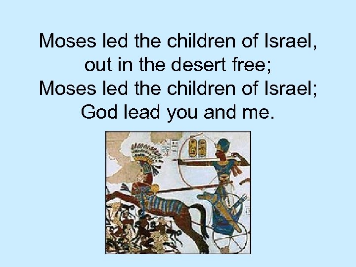 Moses led the children of Israel, out in the desert free; Moses led the