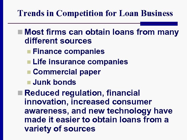 Trends in Competition for Loan Business n Most firms can obtain loans from many