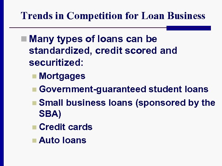 Trends in Competition for Loan Business n Many types of loans can be standardized,