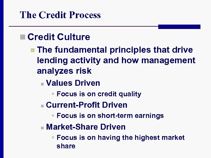 The Credit Process n Credit Culture n The fundamental principles that drive lending activity