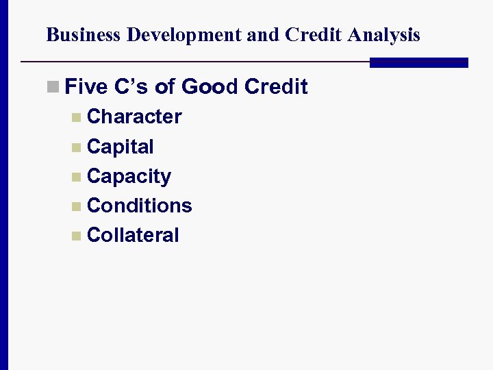 Business Development and Credit Analysis n Five C’s of Good Credit n Character n