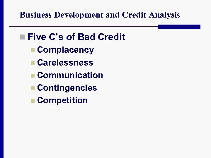 Business Development and Credit Analysis n Five C’s of Bad Credit n Complacency n